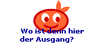 Wo ist denn hier
der Ausgang?